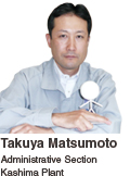 Takuya Matsumoto Administrative Section
Kashima Plant