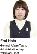 Emi Hata General Affairs Team, Administration Dept. Yokkaichi Plant