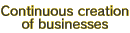 Continuous creation of businesses