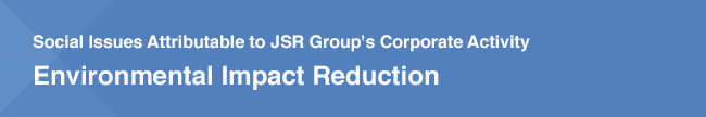 Social Issues Attributable to JSR Group's Corporate Activity / Environmental Impact Reduction