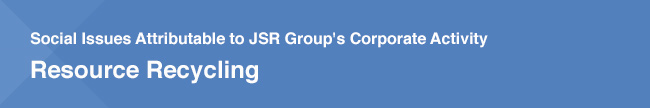 Social Issues Attributable to JSR Group's Corporate Activity / Resource Recycling