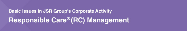 Basic Issues in JSR Group's Corporate Activity / Responsible Care (RC) Management