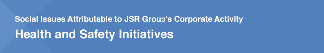 Social Issues Attributable to JSR Group's Corporate Activity / Health and Safety Initiatives