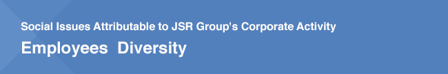 Social Issues Attributable to JSR Group's Corporate Activity / Employees Diversity
