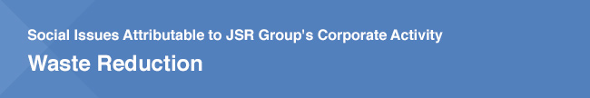 Social Issues Attributable to JSR Group's Corporate Activity: Waste Reduction
