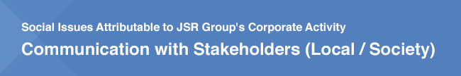 Social Issues Attributable to JSR Group's Corporate Activity / Communication with Stakeholders (Local/Society)