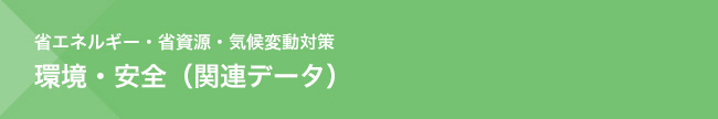 省エネルギー・省資源・気候変動対策　環境・安全（関連データ）