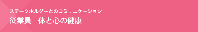 ステークホルダーとのコミュニケーション　従業員　体と心の健康