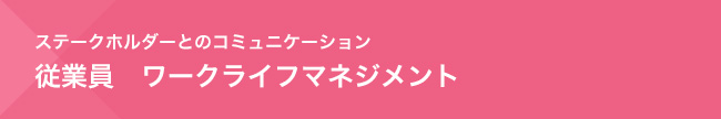 ステークホルダーとのコミュニケーション　従業員　ワークライフマネジメント