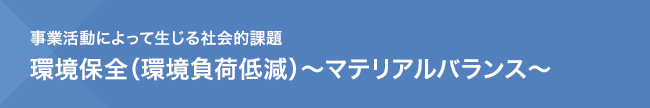 事業活動によって生じる社会的課題　環境保全（環境負荷低減）～マテリアルバランス～