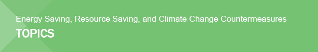 Energy Saving, Resource Saving, and Climate Change Countermeasures TOPICS