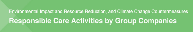 Environmental Impact and Resource Reduction, and Climate Change Countermeasures Responsible Care Activities by Group Companies