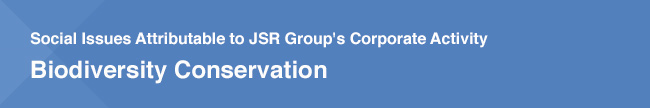 Social Issues Attributable to JSR Group's Corporate Activity / Biodiversity Conservation