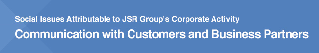 Social Issues Attributable to JSR Group's Corporate Activity / Communication with Customers and Business Partners
