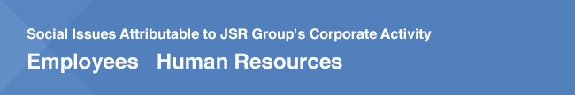 Social Issues Attributable to JSR Group's Corporate Activity / Employees Human Resources 
