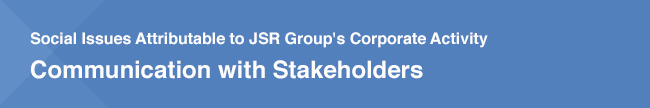 Social Issues Attributable to JSR Group's Corporate Activity Communication with Stakeholders