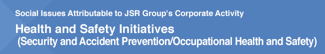 Social Issues Attributable to JSR Group's Corporate Activity Health and Safety Initiatives (Security and Accident Prevention/Occupational Health and Safety)
