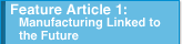 Feature Article 1: Manufacturing Linked to the Future